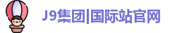 J9集团|国际站官网